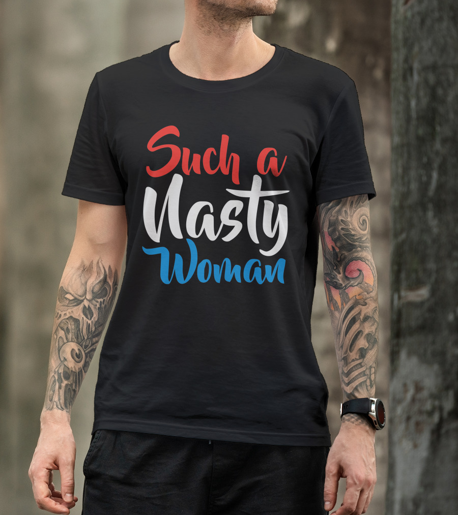 Such A Nasty Woman T-Shirt