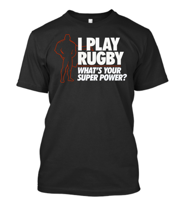 I Play Rugby What's Your Super Power T-Shirt