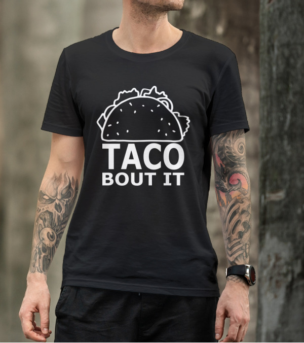 Taco Bout It Mexican Food Humor T-Shirt