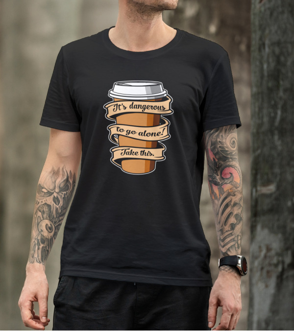 It's Dangerous To Go Alone Take This Coffee T-Shirt