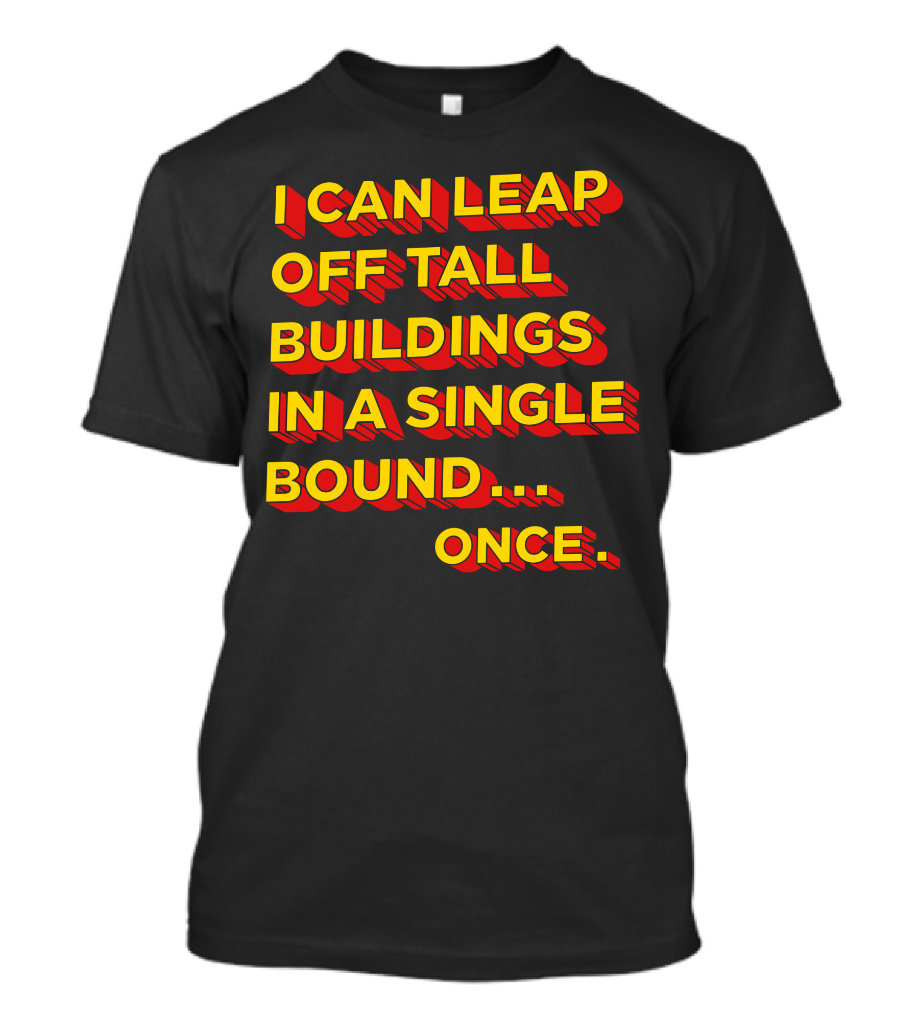 I Can Leap Off Tall Buildings In A Single Bound Once T-Shirt