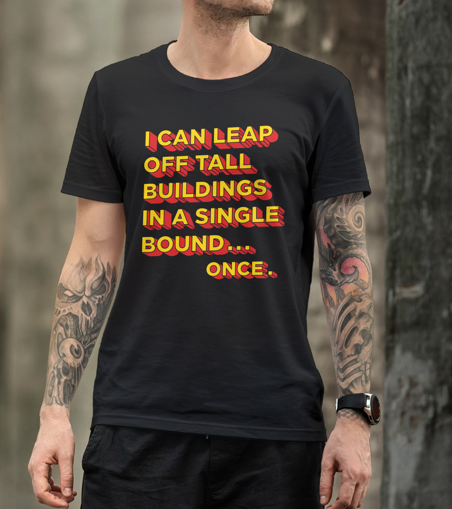 I Can Leap Off Tall Buildings In A Single Bound Once T-Shirt