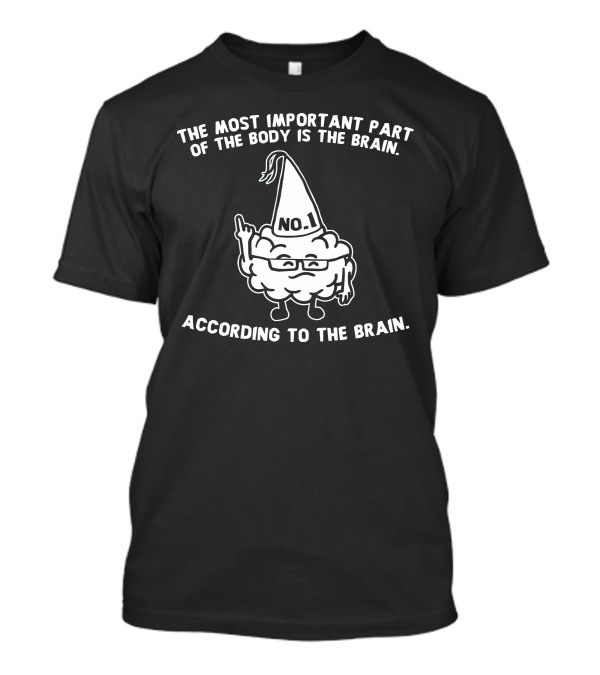 The Most Important Part Of The Body Is The Brain No.1 According To The Brain T-Shirt