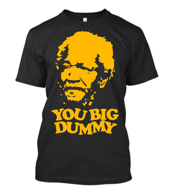 You Big Dummy Sanford And Son Fred Sanford T-Shirt