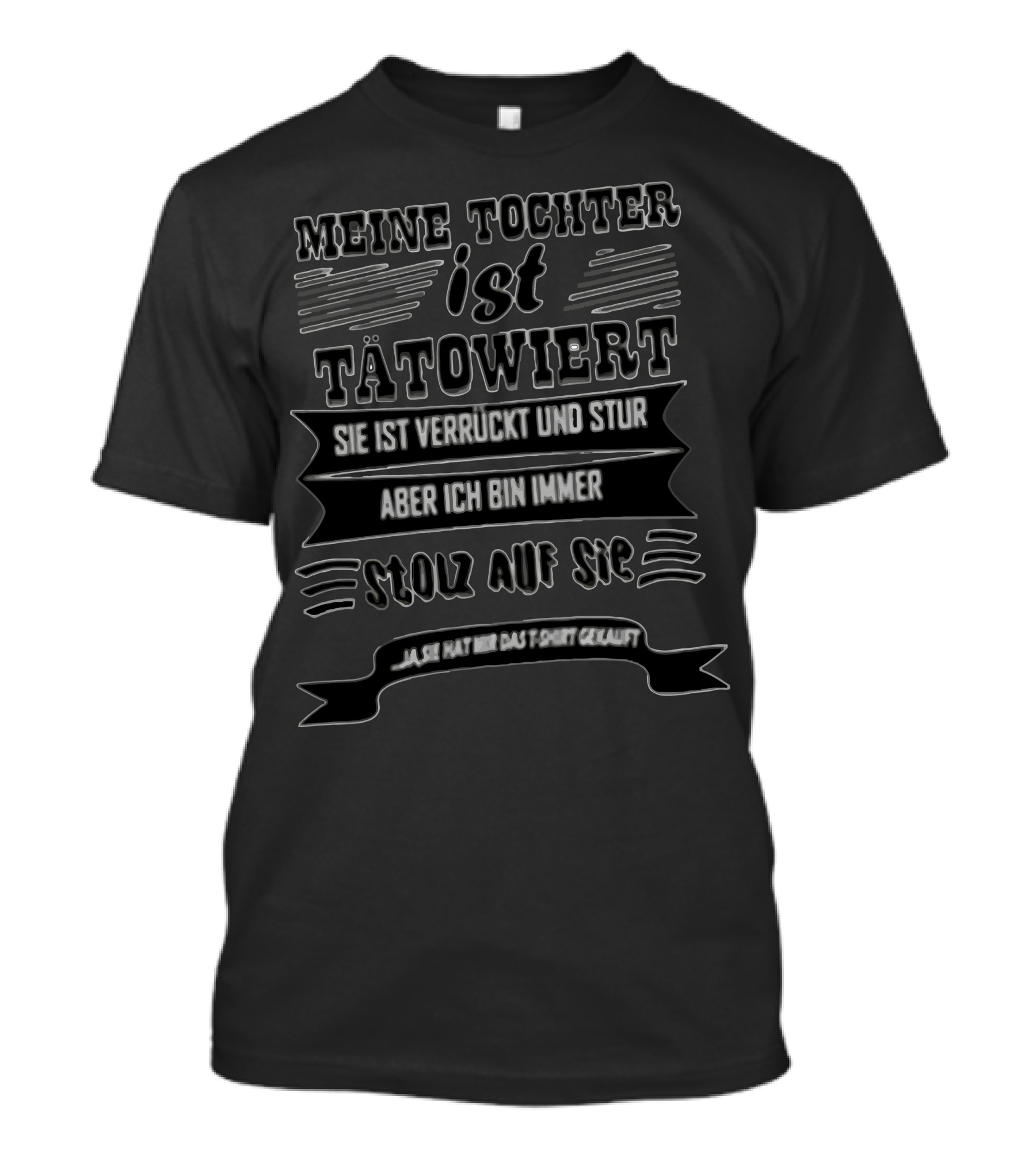 Meine Tochter Ist Tätowiert Sie Ist Verrückt Und Stur Aber Ich Bin Immer Stolz Auf Sie Ja Sie Hat Mir Das T-Shirt Gekauft T-Shirt