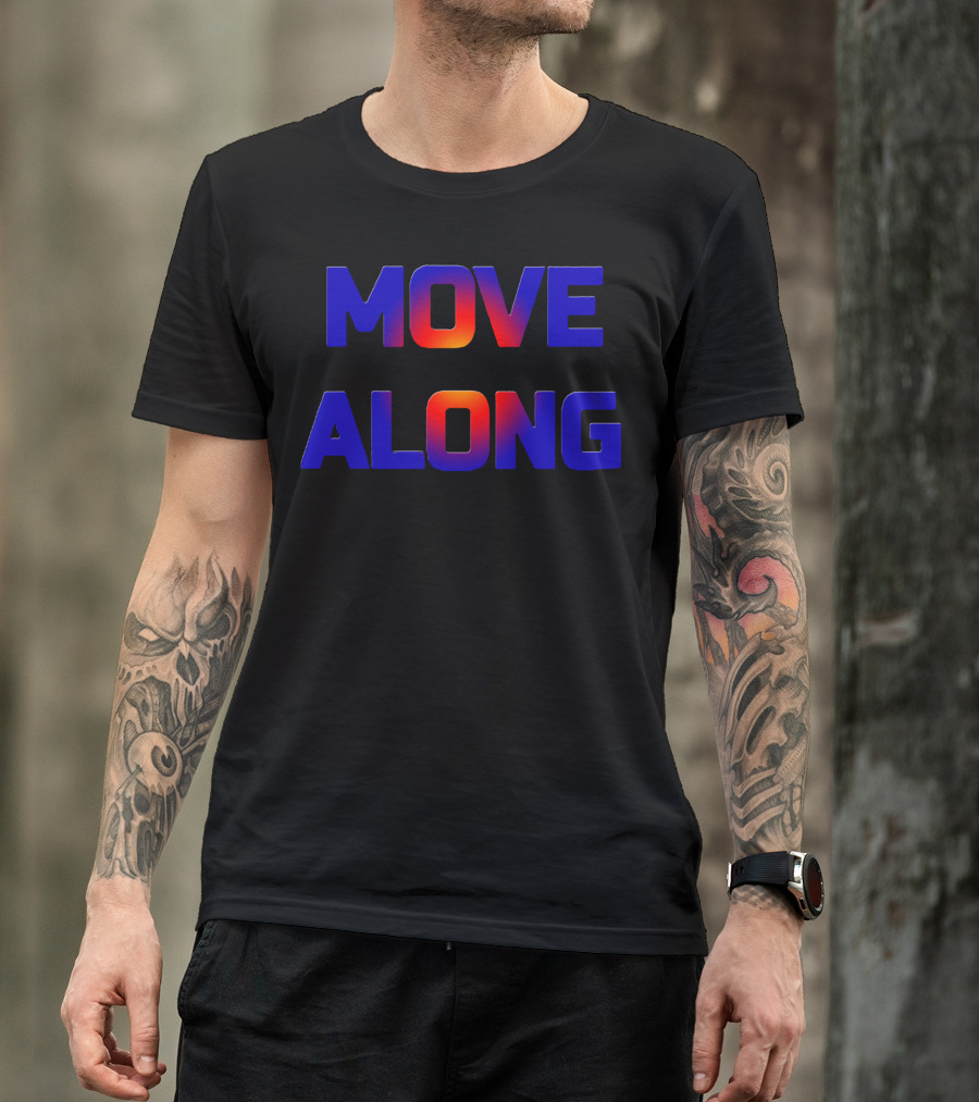 MOVE ALONG GOT NOTHING FOR YOU T-Shirt