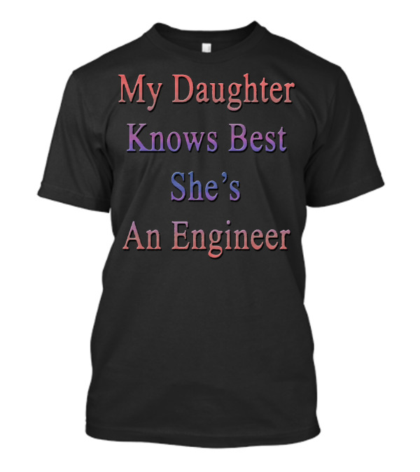 My Daughter Knows Best She's An Engineer T-Shirt