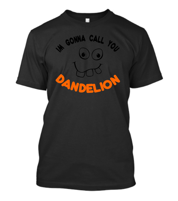 I'm Gonna Call You Dandelion Funny Face T-Shirt