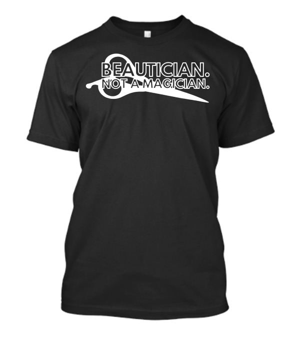 Beautician Not A Magician Scissors T-Shirt