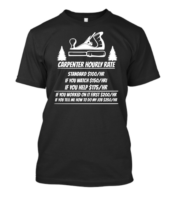 Carpenter Hourly Rate Standard If You Watch Help Worked Tell $100 $150 $175 $200 $250 T-Shirt