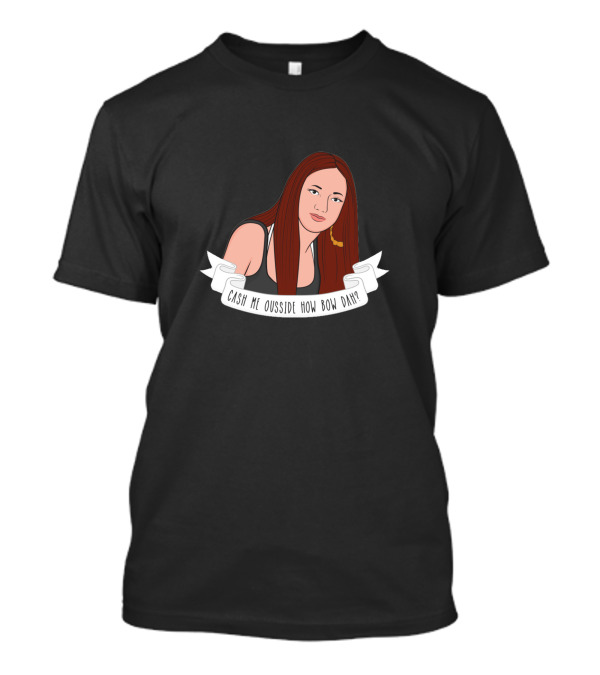 Cash Me Ousside How Bow Dah? T-Shirt