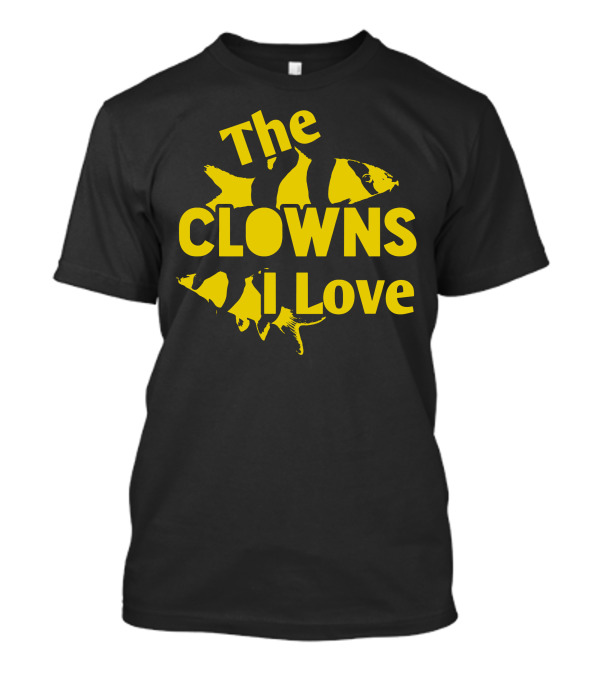 The Clowns I Love Clown Loach Aquarium Loaches Fish Tank T-Shirt