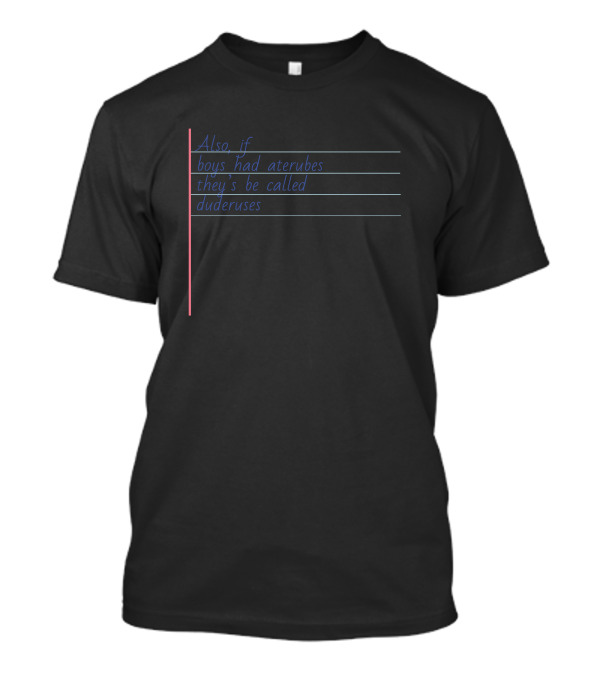 Also If Boys Had Aterubes They's Be Called Duderuses T-Shirt