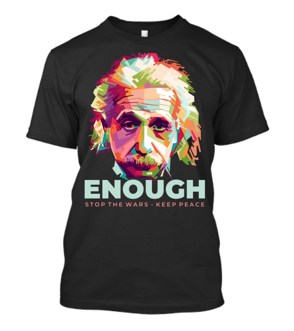 Enough Einstein Stop The Wars Keep Peace T-Shirt