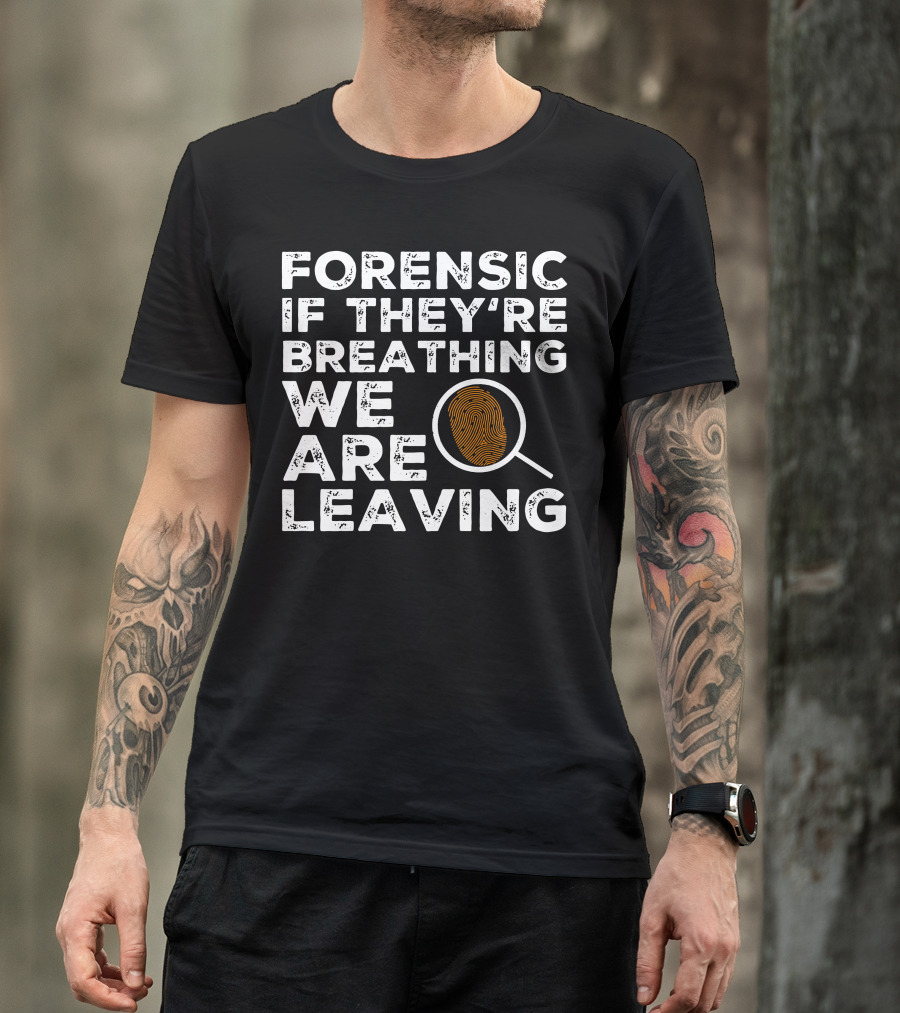 Forensic If They're Breathing We Are Leaving Investigator Fingerprint T-Shirt
