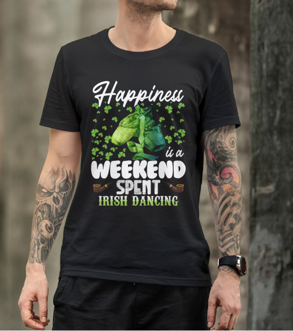 Happiness Is A Weekend Spent Irish Dancing With Shamrocks And Dance Shoes T-Shirt