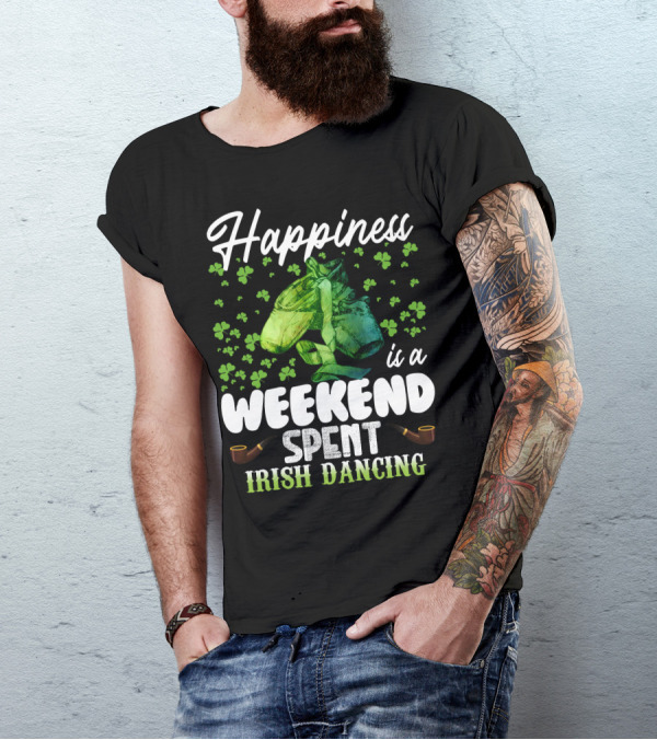 Happiness Is A Weekend Spent Irish Dancing With Shamrocks And Dance Shoes T-Shirt
