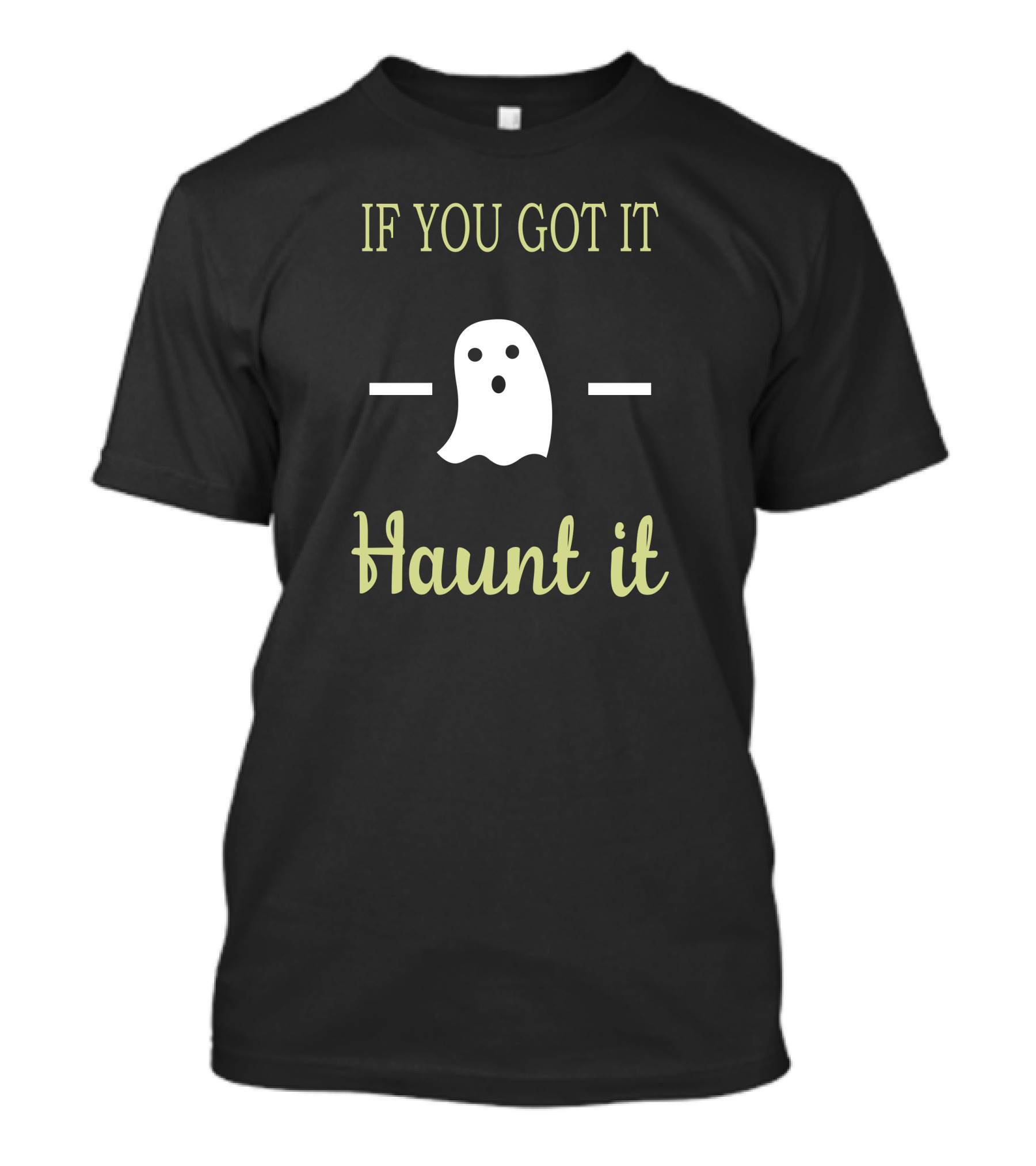 If You Got It Haunt It Ghost T-Shirt