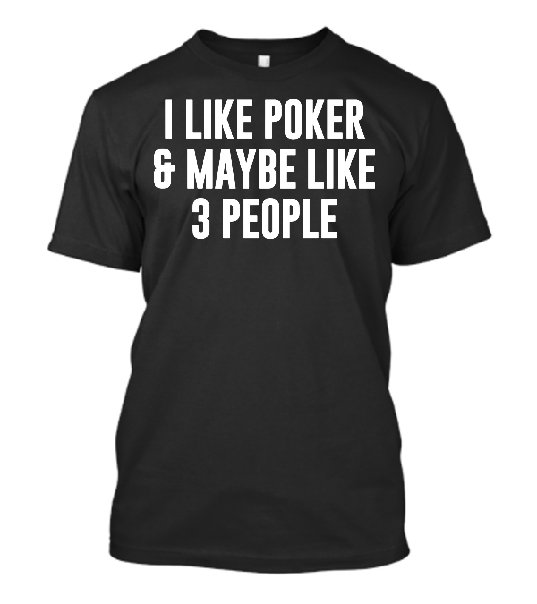 I Like Poker And Maybe 3 People T-Shirt