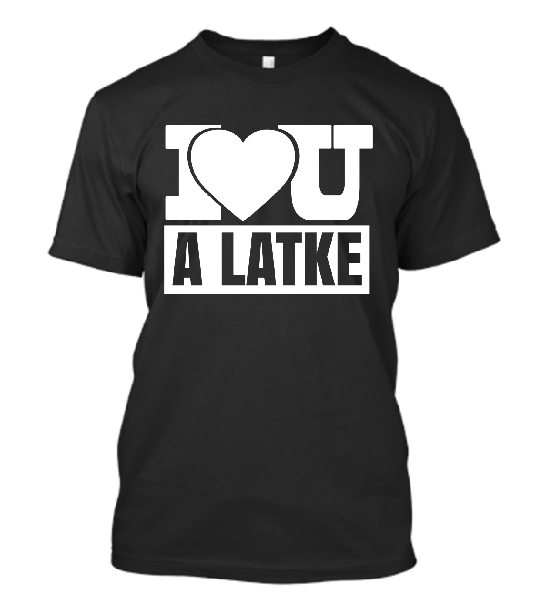 I Love You A Latke T-Shirt