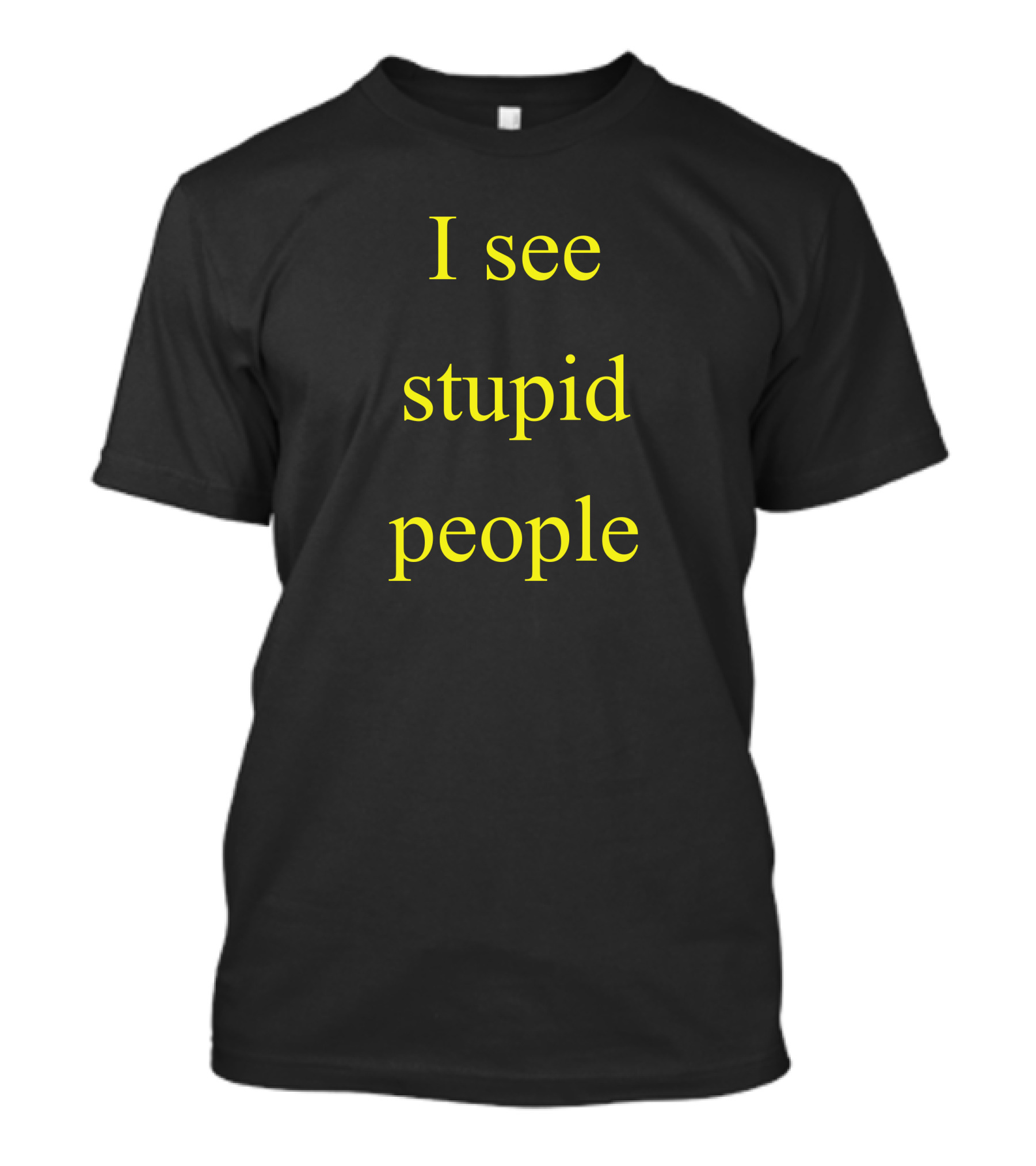 I See Stupid People Black T-Shirt