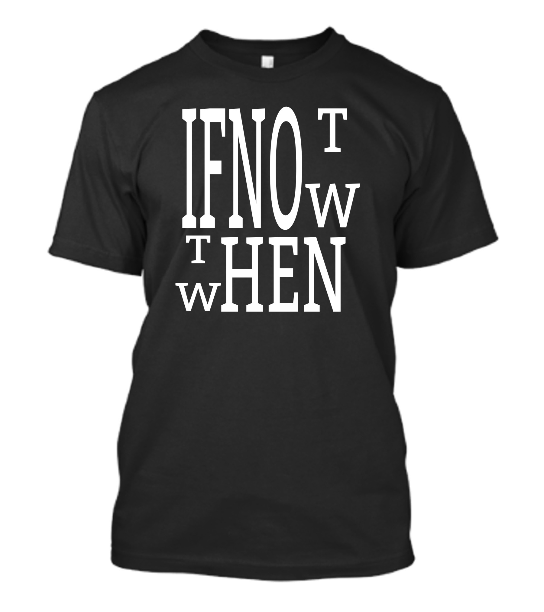 IF NOT NOW THEN WHEN T-Shirt