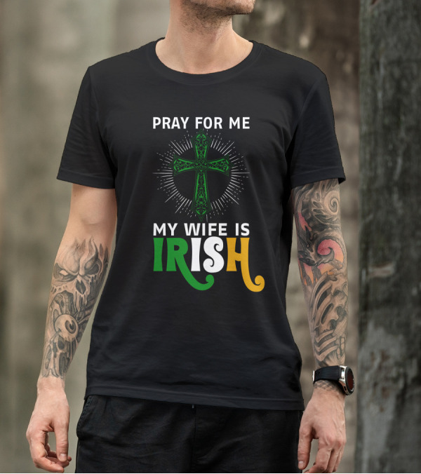 Pray For Me My Wife Is Irish Green Celtic Cross T-Shirt