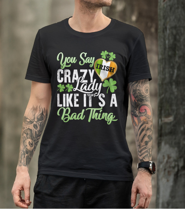 You Say Crazy Irish Lady Like It's A Bad Thing Four-Leaf Clover Heart T-Shirt