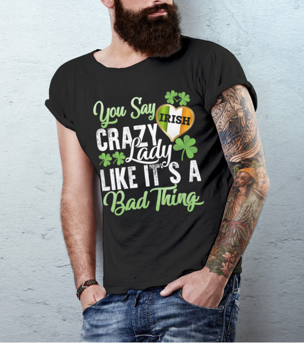 You Say Crazy Irish Lady Like It's A Bad Thing Four-Leaf Clover Heart T-Shirt