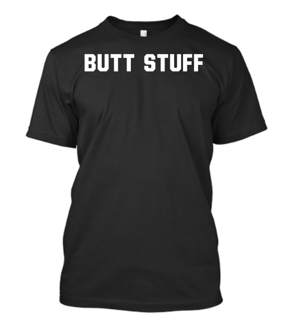 BUTT STUFF Fun Bold Phrase T-Shirt