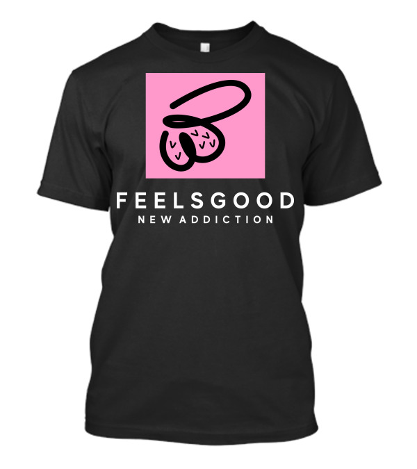 Feels Good New Addiction T-Shirt