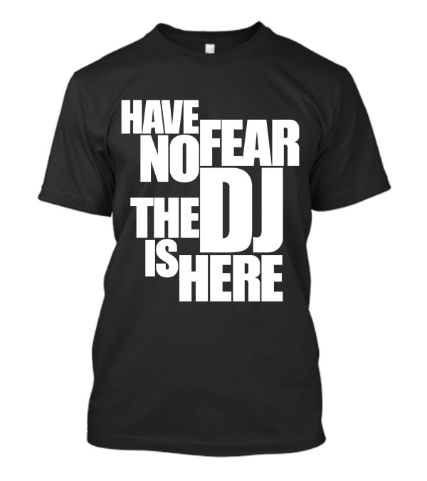Have No Fear The DJ Is Here T-Shirt