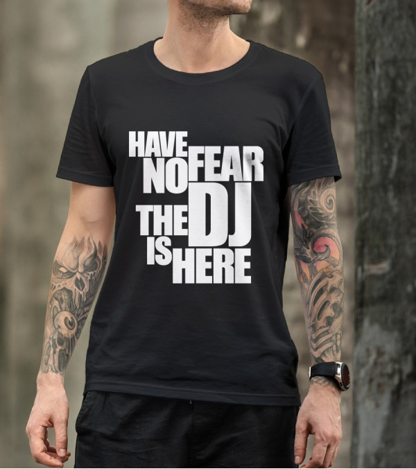 Have No Fear The DJ Is Here T-Shirt