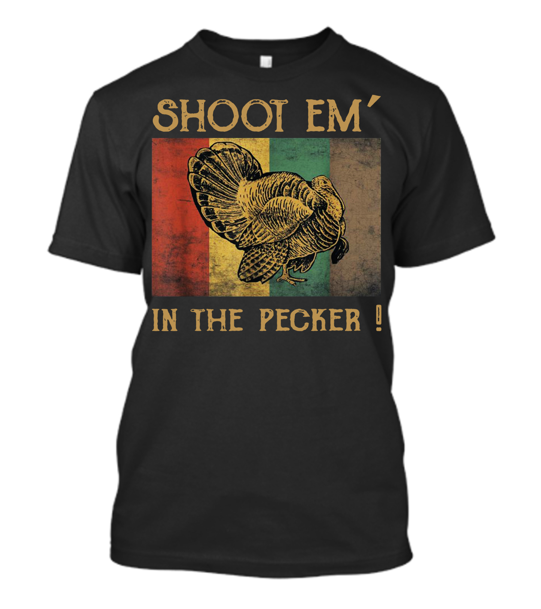 SHOOT EM' IN THE PECKER T-Shirt