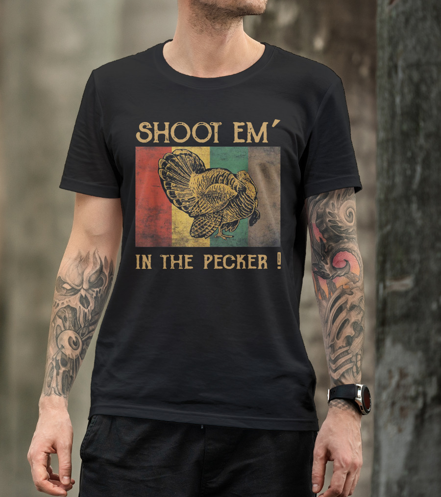SHOOT EM' IN THE PECKER T-Shirt