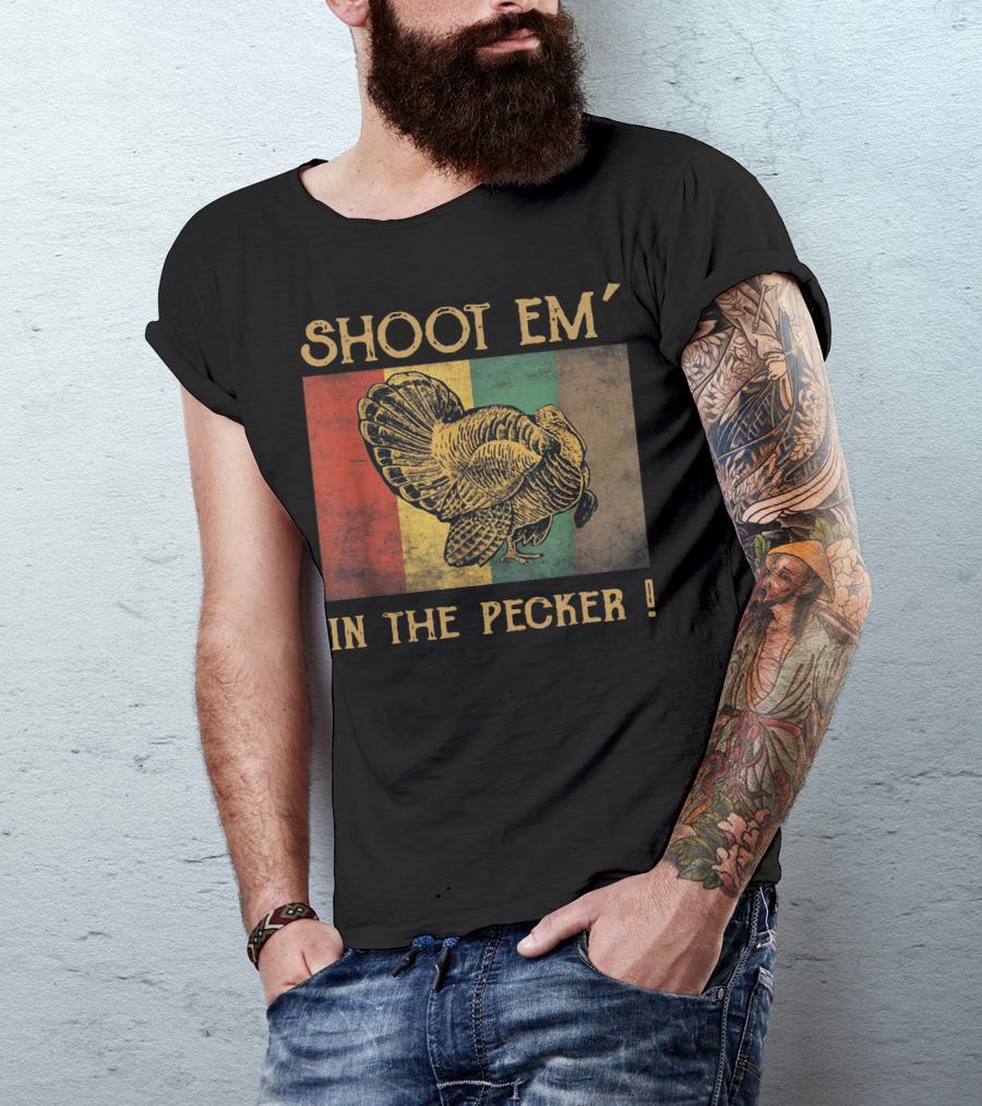 SHOOT EM' IN THE PECKER T-Shirt