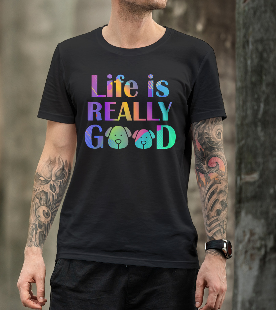 Life Is Really Good Colorful Funny Dog Faces T-Shirt