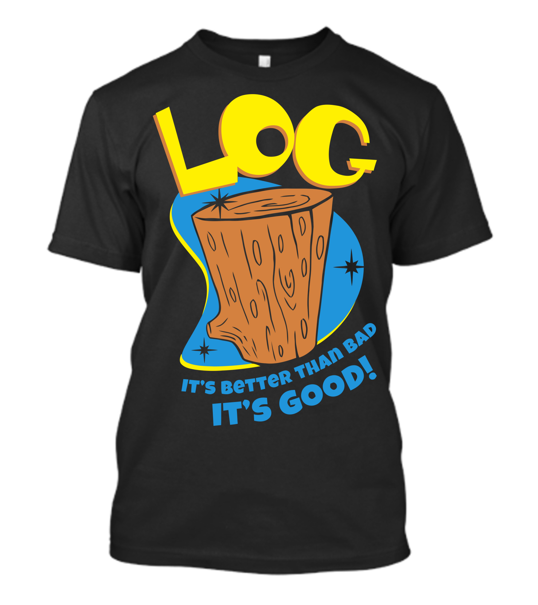 LOG It's Better Than Bad It's Good T-Shirt