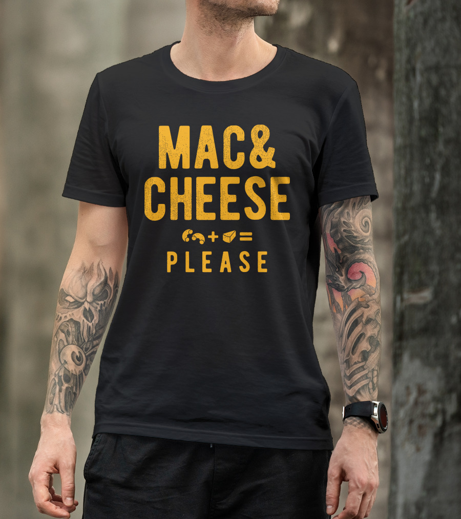 MAC AND CHEESE PLEASE WITH MACARONI PLUS CHEESE EQUALS DELICIOUS T-Shirt
