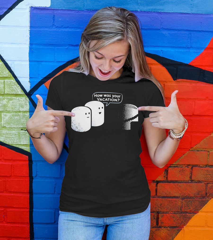 How Was Your Marshmallow Vacation T-Shirt
