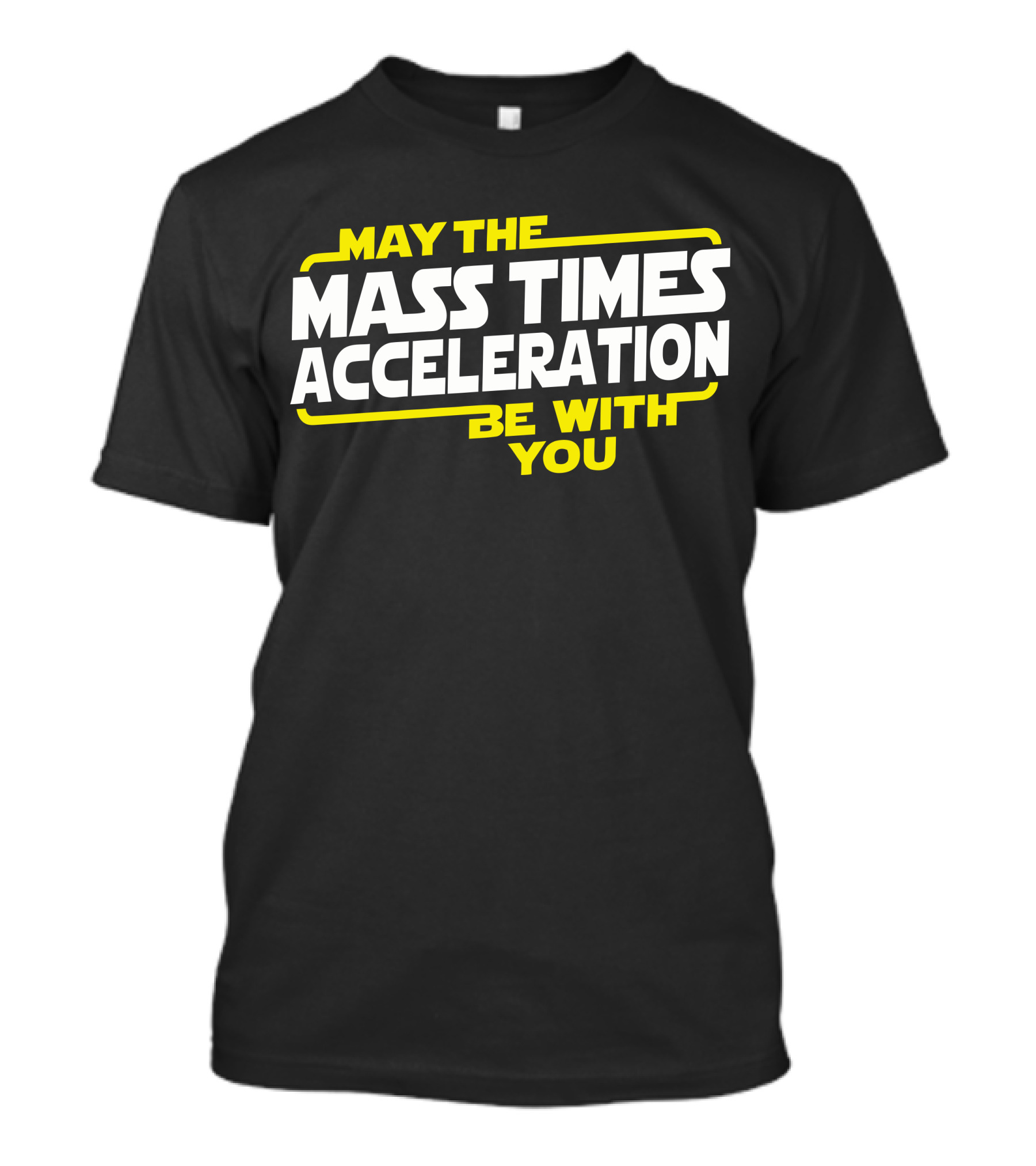 May The Mass Times Acceleration Be With You T-Shirt