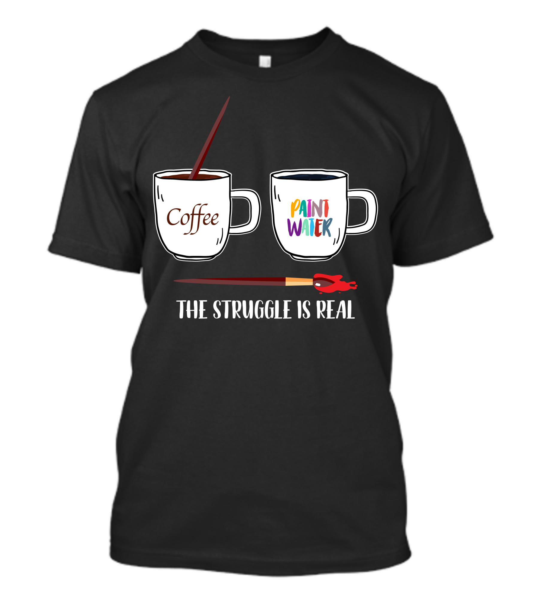 The Struggle Is Real Coffee Paint Water T-Shirt
