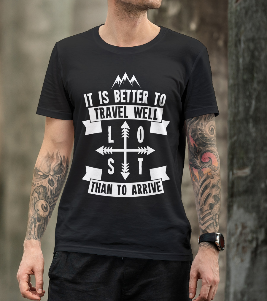 It Is Better To Travel Well Lost Than To Arrive T-Shirt