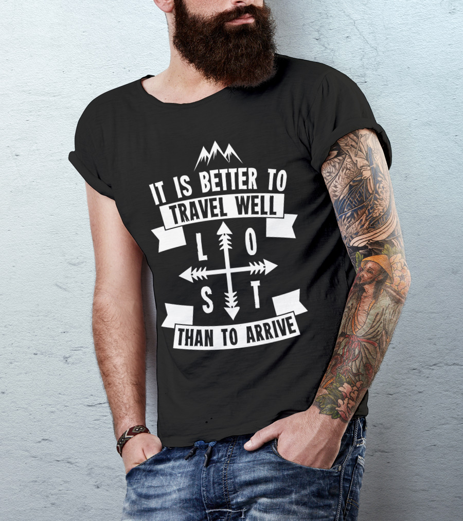 It Is Better To Travel Well Lost Than To Arrive T-Shirt