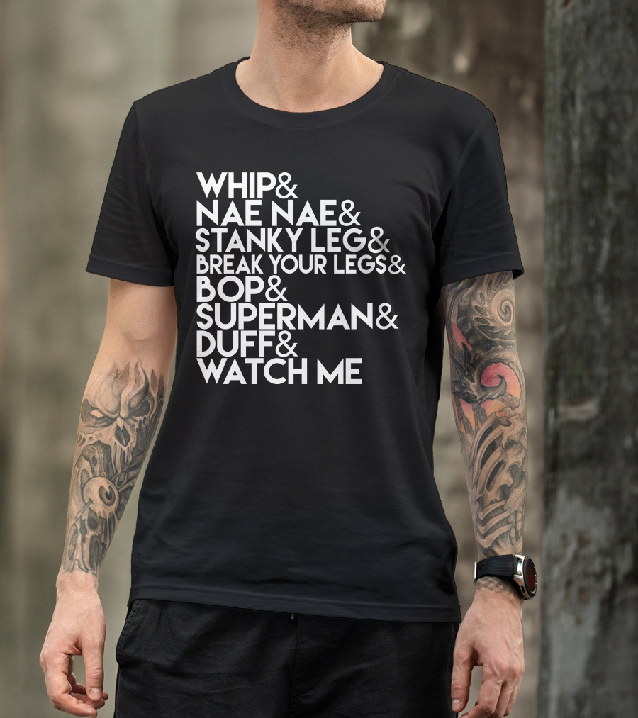 Whip Nae Nae Stanky Leg Break Your Legs Bop Superman Duff Watch Me T-Shirt