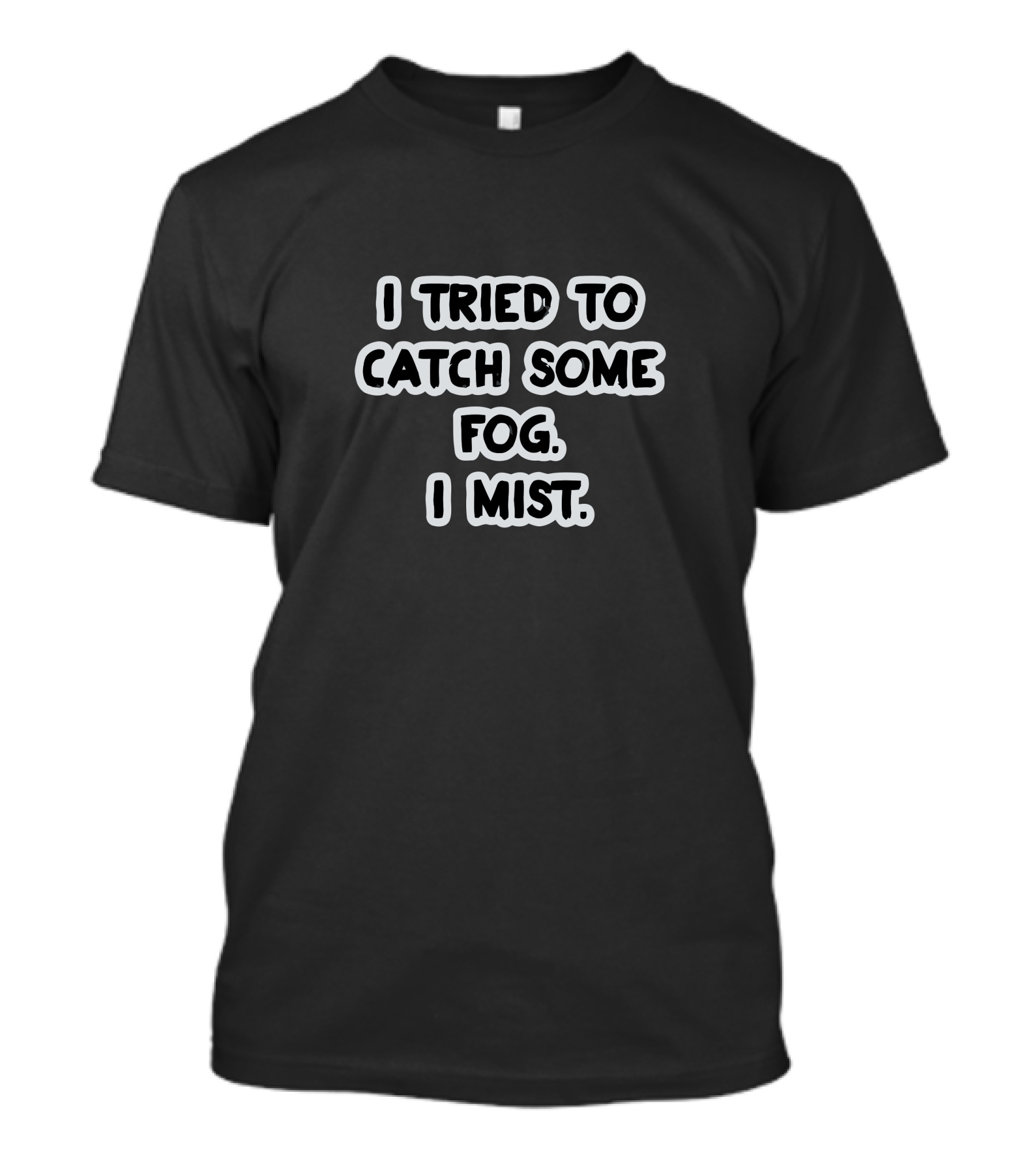 I Tried To Catch Some Fog I Mist Weather Pun T-Shirt