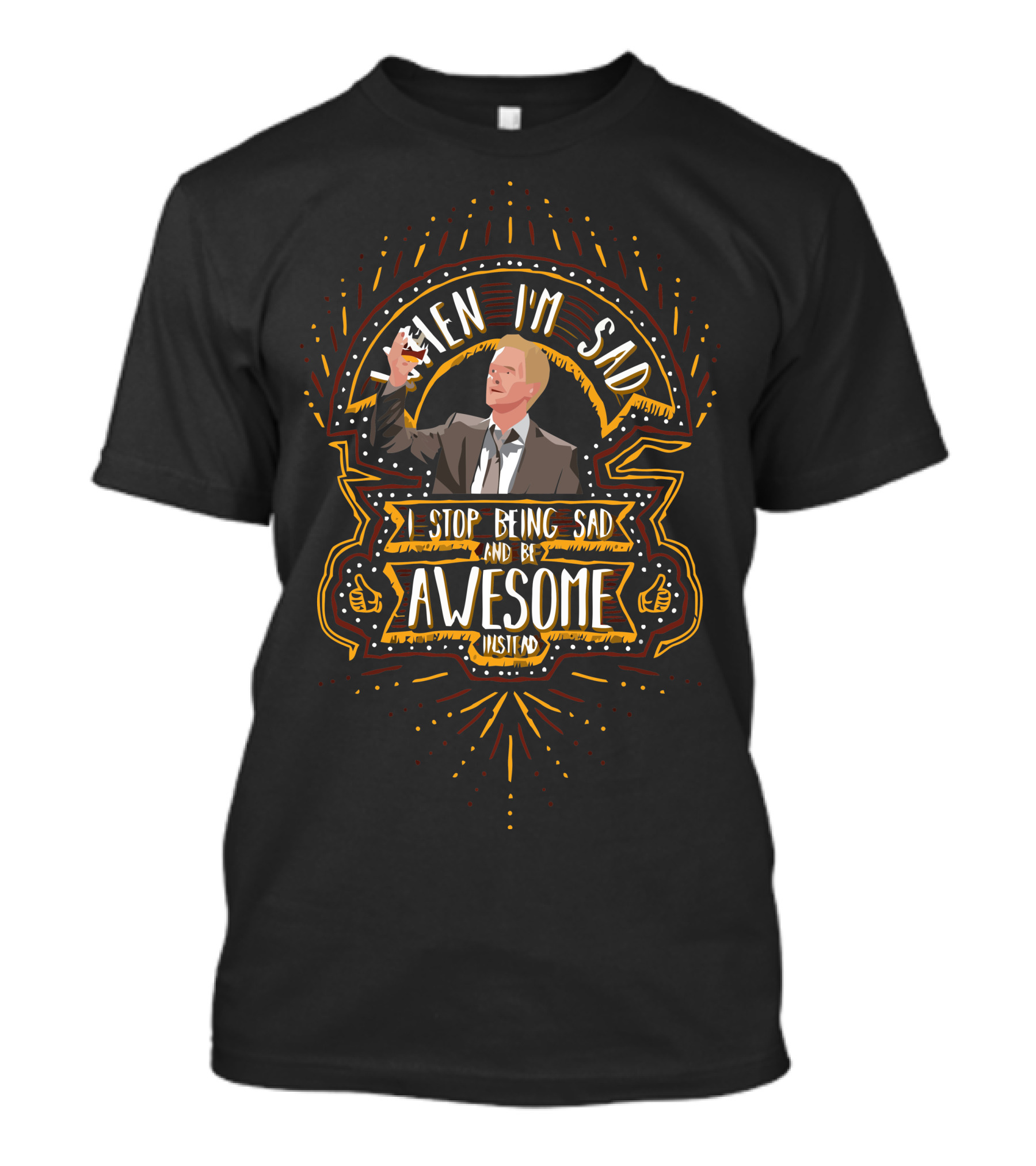 When I'm Sad I Stop Being Sad And Be Awesome Instead T-Shirt