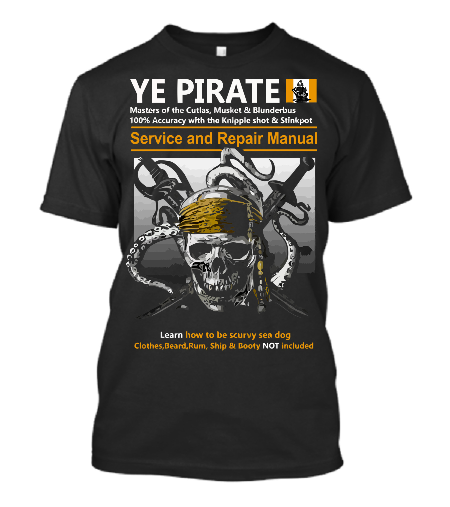 YE PIRATE Service And Repair Manual Masters Of The Cutlas Musket And Blunderbus 100% Accuracy With The KniPPle Shot And Stinkpot T-Shirt