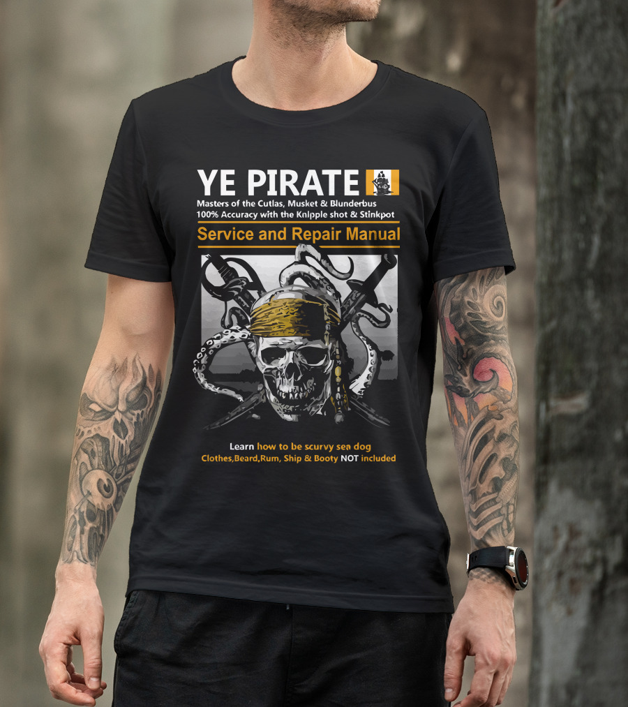 YE PIRATE Service And Repair Manual Masters Of The Cutlas Musket And Blunderbus 100% Accuracy With The KniPPle Shot And Stinkpot T-Shirt