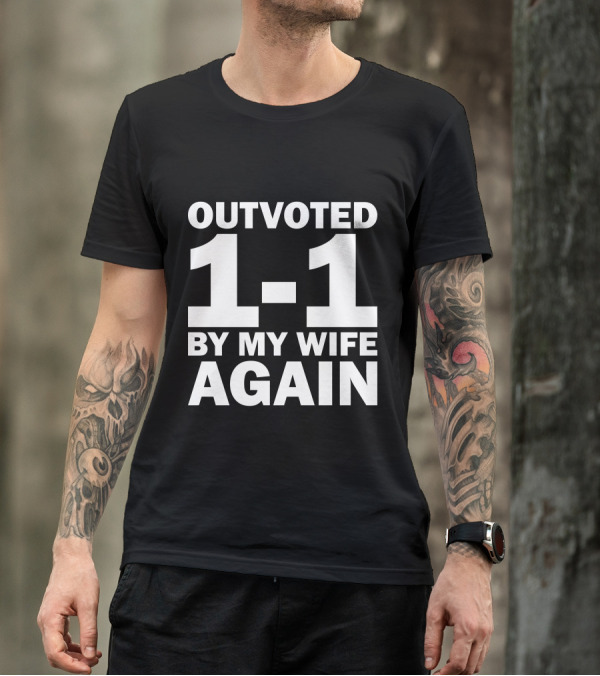 Outvoted 1-1 By My Wife Again T-Shirt